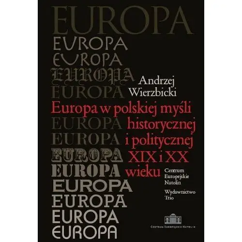 Europa w Polskiej Myśli Historycznej i Politycznej XIX i XX Wieku