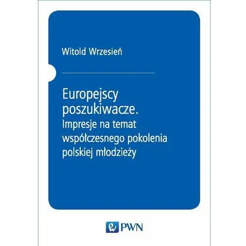 Europejscy poszukiwacze. Impresje na temat współczesnego pokolenia polskiej młodzieży