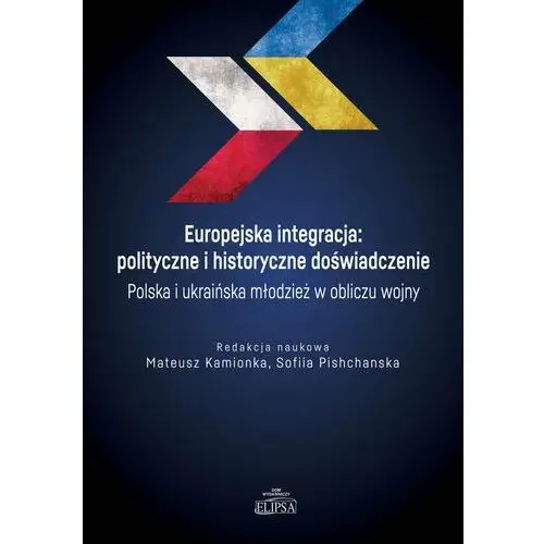 Europejska integracja: polityczne i historyczne doświadczenie. Polska i ukraińska młodzież w obliczu wojny