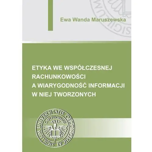 Etyka we współczesnej rachunkowości a wiarygodność informacji w niej tworzonych Ewa wanda maruszewska