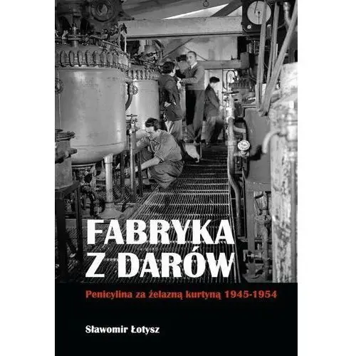 Fabryka z darów. Penicylina za żelazną kurtyną 1945-1954