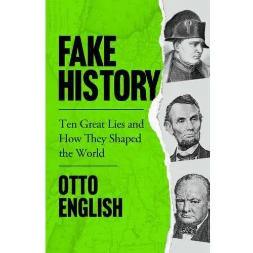 Fake History. Ten Great Lies and How They Shaped the World