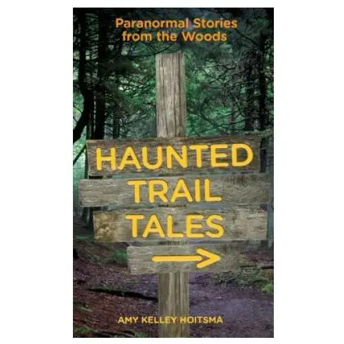 Haunted Trail Tales: Paranormal Stories from the Woods