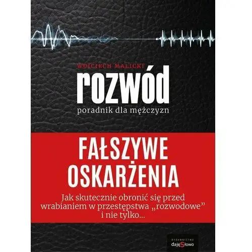 Fałszywe oskarżenia. Rozwód. Poradnik dla mężczyzn