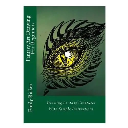 Fantasy Art Drawing For Beginners: Drawing Fantasy Creatures With Simple Instructions