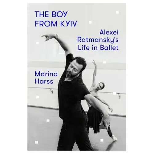 Farrar strauss & giroux The boy from kyiv: alexei ratmansky's life in ballet