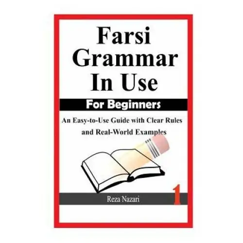 Farsi grammar in use: for beginners: an easy-to-use guide with clear rules and real-world examples Createspace independent publishing platform