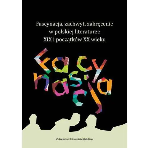 Fascynacja, zachwyt, zakręcenie w polskiej literaturze xix i początków xx wieku