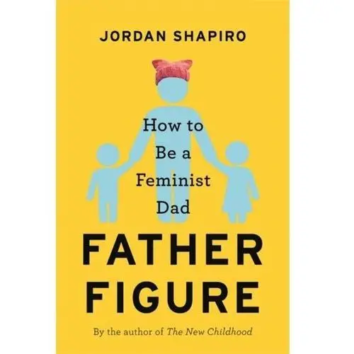 Father Figure. How to Be a Feminist Dad