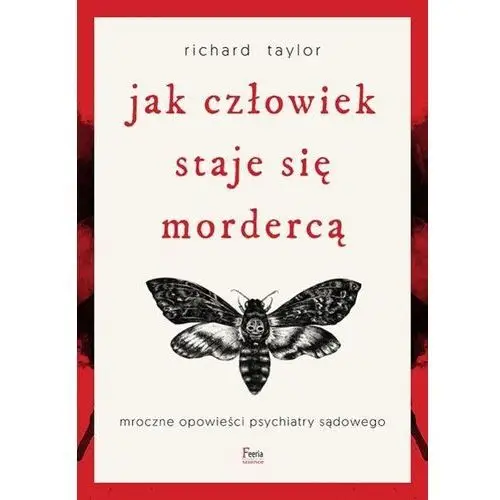 Jak człowiek staje się mordercą. Mroczne opowieści psychiatry sądowego - Taylor Richard - książka