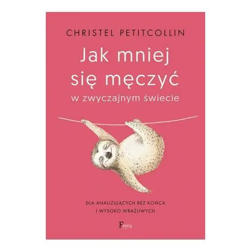 Feeria Jak mniej się męczyć w zwyczajnym świecie. dla analizujących bez końca i wysoko wrażliwych