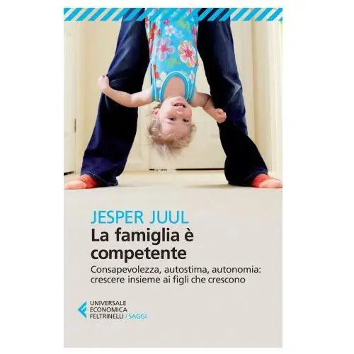 Famiglia è competente. Consapevolezza, autostima, autonomia: crescere insieme ai figli che crescono