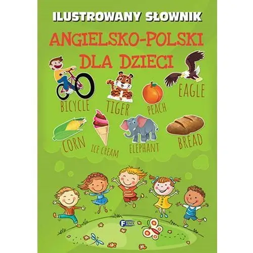 Fenix Ilustrowany słownik angielsko polski dla dzieci - praca zbiorowa 2