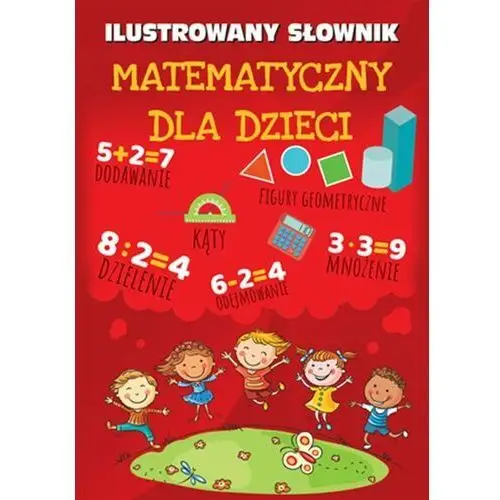 Ilustrowany Słownik Matematyczny Dla Dzieci - Praca zbiorowa,447KS