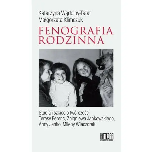 Fenografia rodzinna. Studia i szkice o twórczości Teresy Ferenc, Zbigniewa Jankowskiego, Anny Janko, Mileny Wieczorek