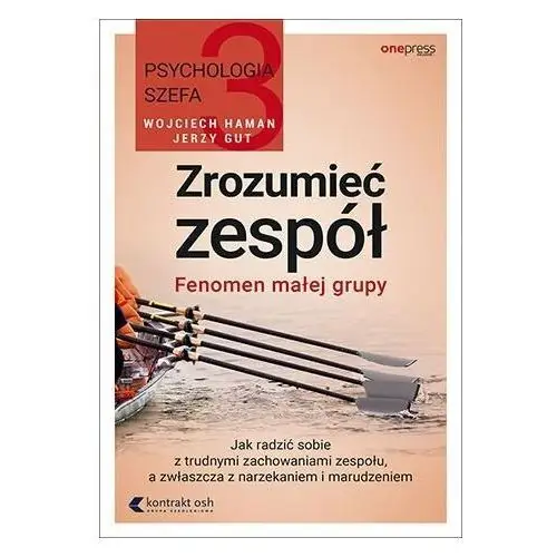 Fenomen małej grupy. Jak radzić sobie z trudnymi zachowaniami zespołu, a zwłaszcza z narzekaniem i marudzeniem. Psychologia szefa. Tom 3