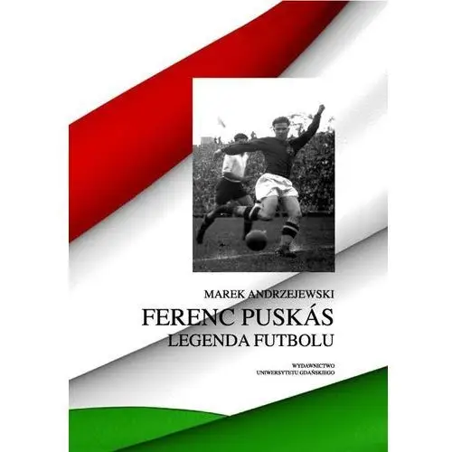 Ferenc puskás. legenda futbolu Wydawnictwo uniwersytetu gdańskiego