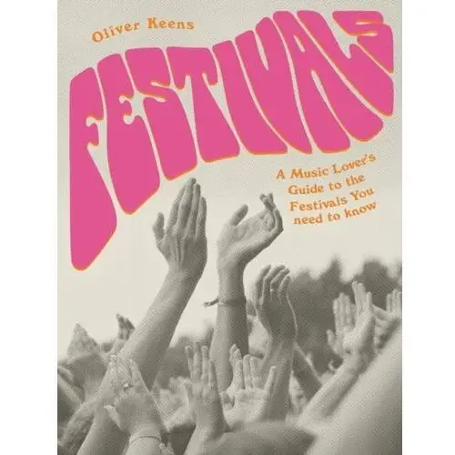 Festivals: A Music Lovers Guide to the Festivals You Need To Know