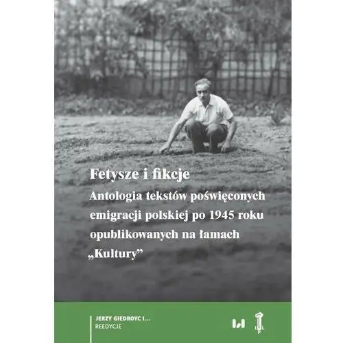 Fetysze i fikcje. Antologia tekstów poświęconych emigracji polskiej po 1945 r. opublikowanych na łamach "Kultury"