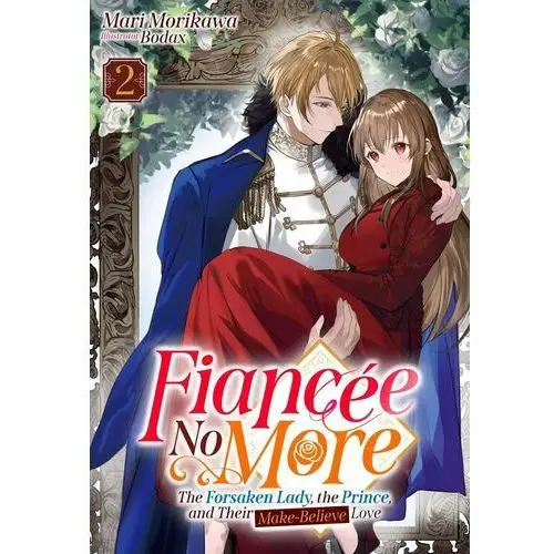 Fiancée No More: The Forsaken Lady, the Prince, and Their Make-Believe Love Volume 2