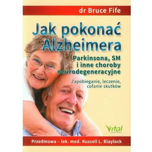 Fife bruce Jak pokonać alzheimera, parkinsona, sm i inne choroby neurodegeneracyjne - dr bruce fife