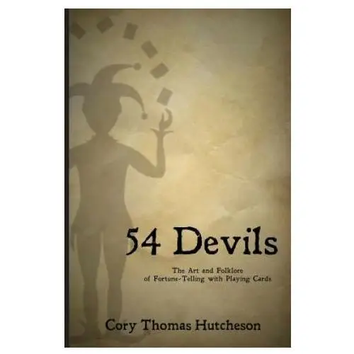 Fifty-four devils: the art & folklore of fortune-telling with playing cards Createspace independent publishing platform