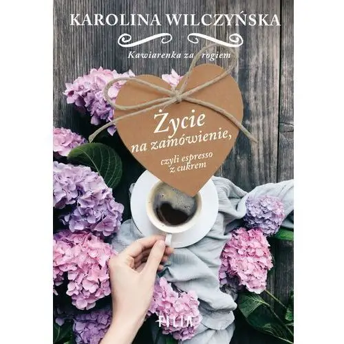 Życie na zamówienie, czyli espresso z cukrem - Karolina Wilczyńska,959KS