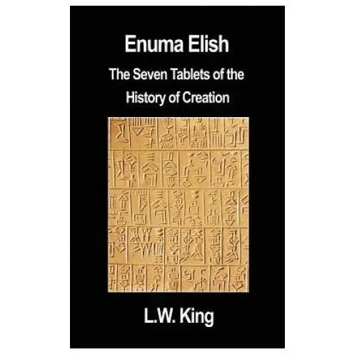 Enuma elish: the seven tablets of the history of creation Filiquarian pub llc