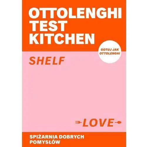 Ottolenghi Test Kitchen. Shelf love. Spiżarnia dobrych pomysłów