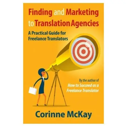 Finding and marketing to translation agencies: a practical guide for freelance translators Createspace independent publishing platform