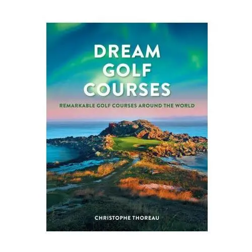 Dream golf courses: remarkable golf courses around the world Firefly books ltd