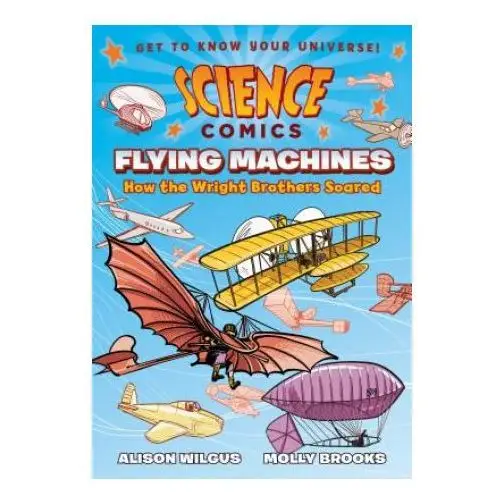 Science comics: flying machines: how the wright brothers soared First second