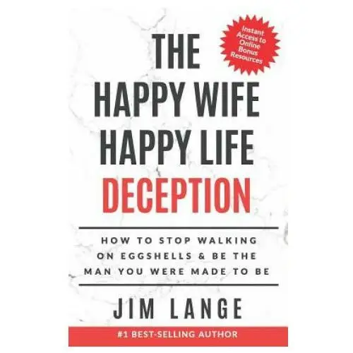 The Happy Wife Happy Life DECEPTION: How to Stop Walking on Eggshells & Be the Man You were Made to Be