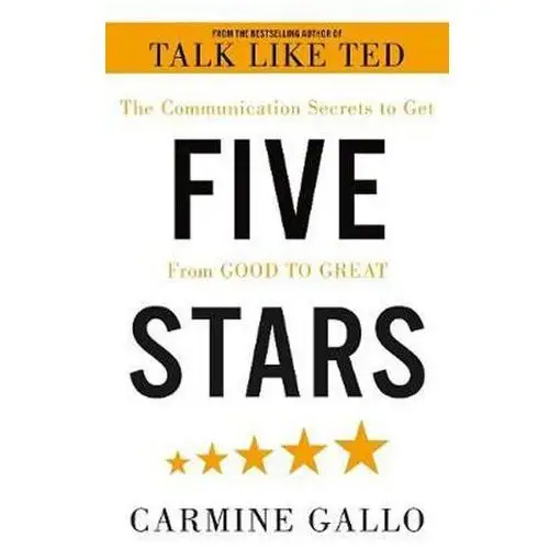 Five Stars: The Communication Secrets to Get From Good to Great Carmine Gallo