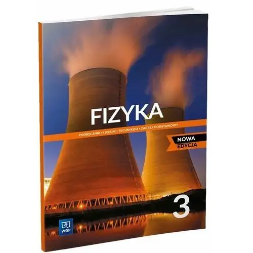 Fizyka 3. Liceum i technikum. Podręcznik. Zakres podstawowy. Nowa edycja