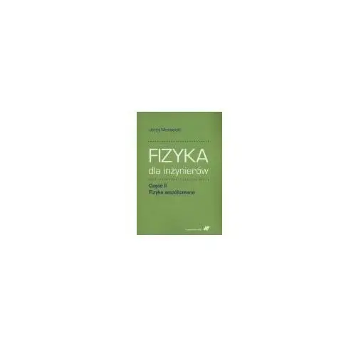 Fizyka dla inżynierów Część II Fizyka współczesna