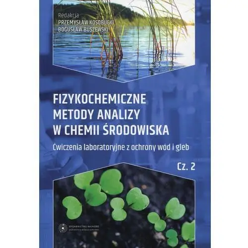 Fizykochemiczne metody analizy w chemii środowiska. część ii: ćwiczenia laboratoryjne z ochrony wód i gleb,754KS (5299603)