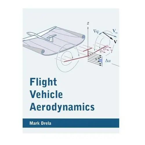 Flight Vehicle Aerodynamics Drela, Mark (Massachusetts Institute of Technology)