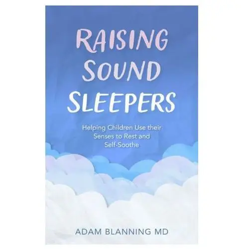 Raising Sound Sleepers: Helping Children Use Their Senses to Rest and Self-Soothe