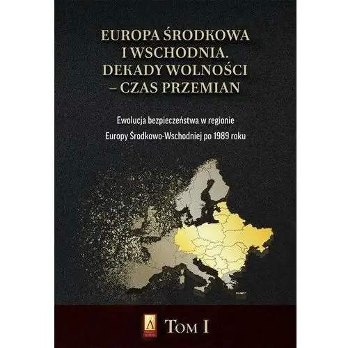 Europa środkowa i wschodnia. dekady wolności - czas przemian. tom i. ewolucja bezpieczeństwa w regionie europy środkowo-wschodniej po 1989 roku
