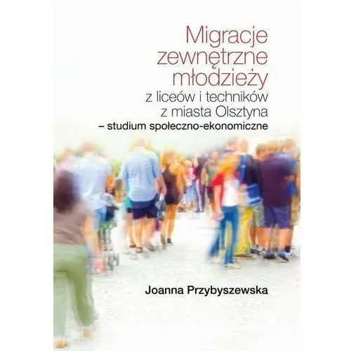 Migracje zewnętrzne młodzieży z liceów i techników z miasta olsztyna studium społeczno-ekonomiczne Fnce