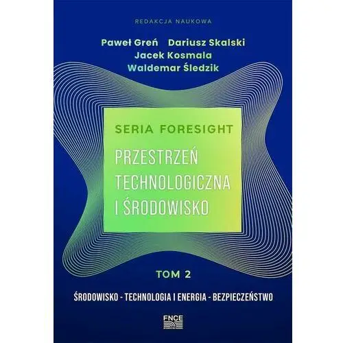 Seria foresight. przestrzeń technologiczna i środowisko. tom 2: środowisko, technologia i energia, bezpieczeństwo