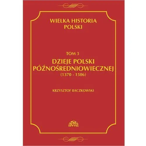 Wielka historia polski tom 3 dzieje polski późnośredniowiecznej (1370-1506)