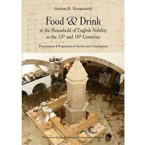 Food and drink in the household of english nobility in the 15th and 16th centuries. procurement - preperation - service and consumption