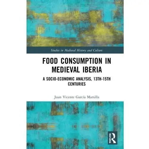 Food Consumption in Medieval Iberia Marsilla, Juan Vicente Garcia