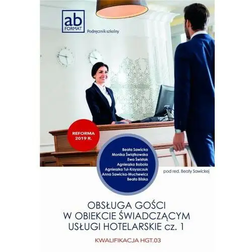 Obsługa gości w obiekcie świadczącym usługi hotelarskie. kwalifikacja hgt.03. podręcznik. część 1 Format-ab