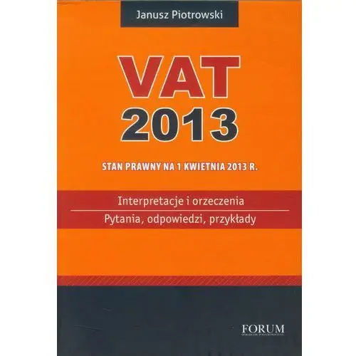 Forum doradców podatkowych Vat 2013. interpretacje i orzeczenia. pytania, odpowiedzi, przykłady