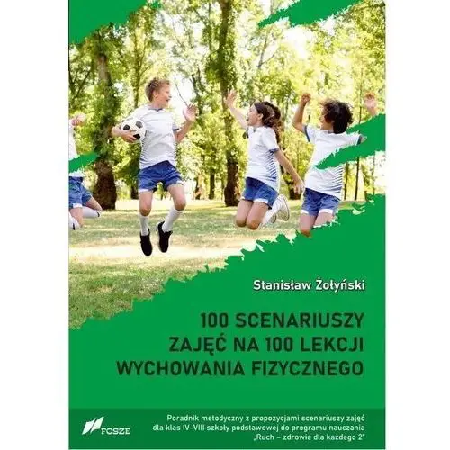 100 scenariuszy zajęć na 100 lekcji wychowania fizycznego / fosze