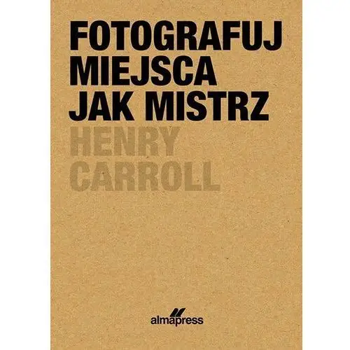 Fotografuj miejsca jak mistrz Henry Caroll