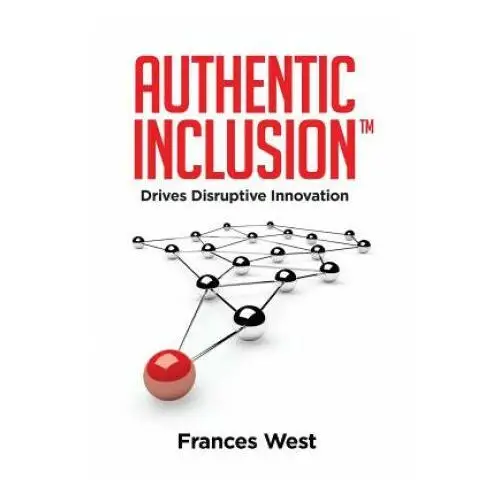 Authentic Inclusion(TM): Drives Disruptive Innovation